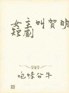 女主叫贺明月的短剧