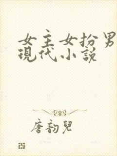 女主女扮男装的现代小说