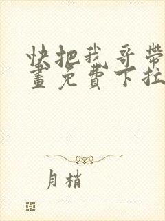 快把我哥带走漫画免费下拉式