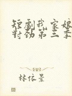 短剧我家娘子不对劲第三季免费观看