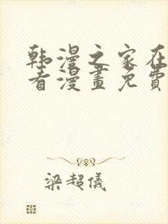 韩漫之家在线观看漫画免费