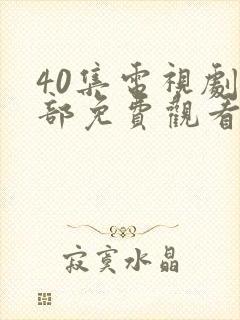 40集电视剧全部免费观看