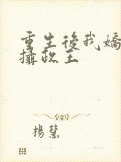 重生后我娇养了摄政王封面