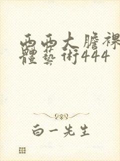 西西大胆裸体人体艺术444