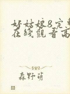 好姑娘8完整版在线观看高清