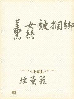 美女被捆绑调教黑丝