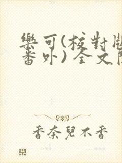 乐可(校对版+番外) 全文阅读