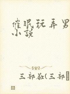 催眠玩弄男男h小说