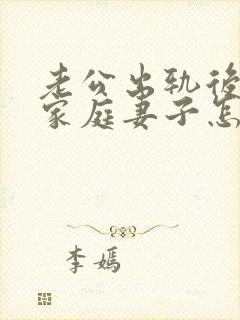 老公出轨后回归家庭妻子怎做