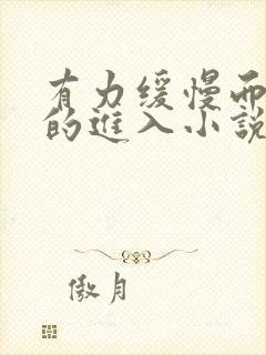 有力缓慢而坚定的进入小说