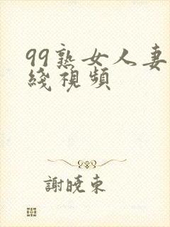 99熟女人妻在线视频