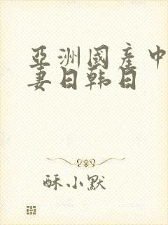 亚洲国产中文人妻日韩日