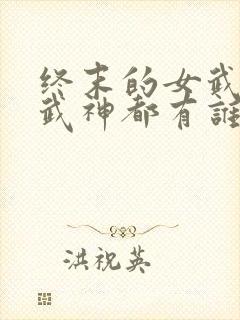 终末的女武神女武神都有谁