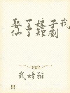 娶了娘子我就成仙了短剧