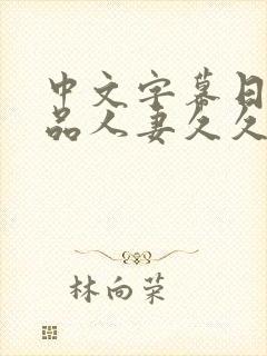 中文字幕日韩精品人妻久久久