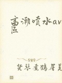 高潮喷水av一区