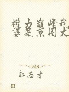 权力巅峰我的老婆是京圈大小姐