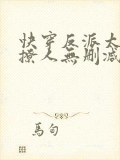 快穿反派太宠太撩人无删减免费阅读
