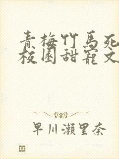 青梅竹马死对头校园甜宠文