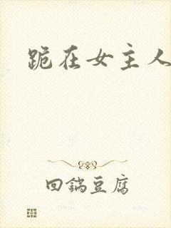 跪在女主人脚下