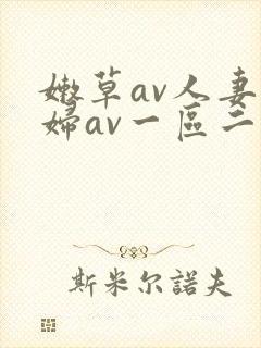 嫩草av人妻熟妇av一区二区