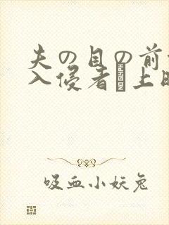 夫の目の前侵犯入侵者で上映时间