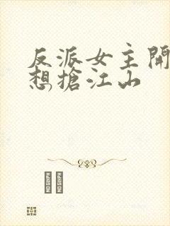 反派女主开局只想抢江山