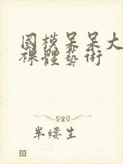 国模呆呆大尺度裸体艺术