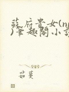 苏府贵女(np)笔趣阁小说