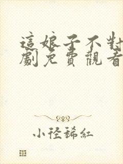 这娘子不对劲短剧免费观看全集