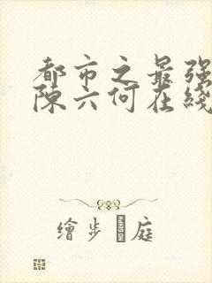 都市之最强狂兵陈六何在线阅读