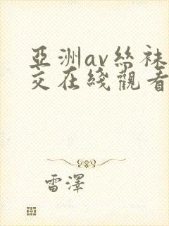 亚洲av丝袜脚交在线观看