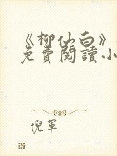 《柳仙白》全文免费阅读小说