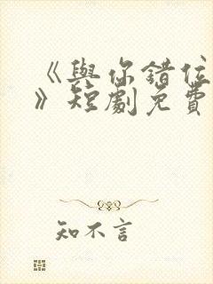 《与你错位拥抱》短剧免费观看全集