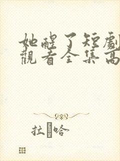 她醒了短剧免费观看全集高清