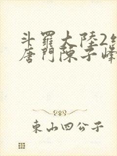 斗罗大陆2绝世唐门陈子峰