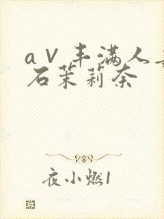 a∨丰满人妻白石茉莉奈