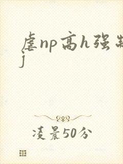虐np高h强制j