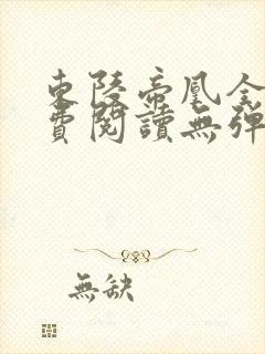 东陵帝凰全文免费阅读无弹窗