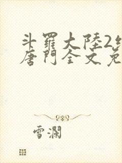 斗罗大陆2绝世唐门全文免费阅读