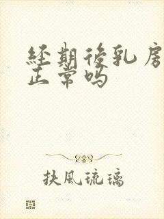 经期后乳房疼痛正常吗