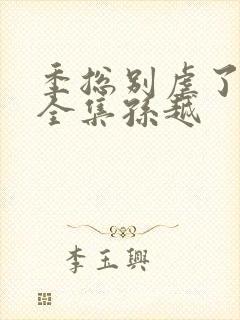 季总别虐了短剧全集孙越