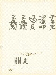 羞羞吗漫画在线阅读页面免费入口页面弹窗