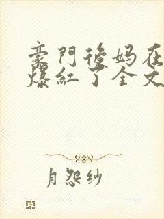 豪门后妈在娃综爆红了全文免费