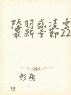 陆羽盛凌云全文最新章节2256