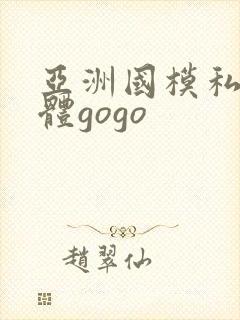 亚洲国模私拍人体gogo