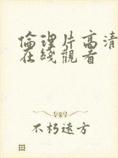 伦理片高清免费在线观看