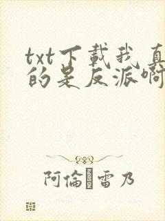 txt下载我真的是反派啊