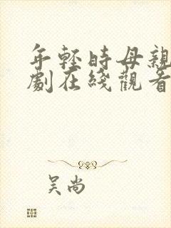 年轻时母亲电视剧在线观看免费4封面