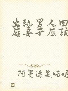 出轨男人回归家庭妻子应该怎么做